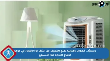 رسميًا.. خطوات وقائية لمنع التكييف من التلف أو الانفجار في موجة ارتفاع الحرارة هذا الأسبوع